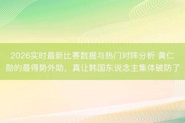 2026实时最新比赛数据与热门对阵分析 黄仁勋的最得势外助,真让韩国东说念主集体破防了