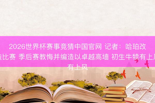 2026世界杯赛事竞猜中国官网 记者：哈珀改造比赛 季后赛教悔并编造以卓越高墙 初生牛犊有上风