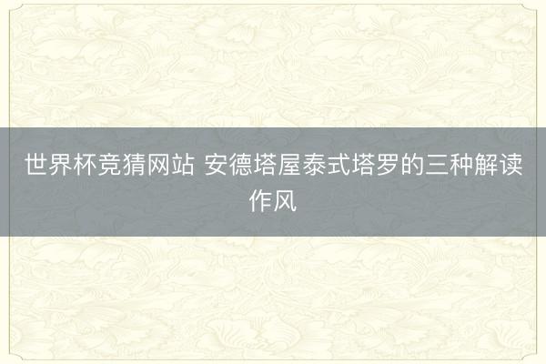 世界杯竞猜网站 安德塔屋泰式塔罗的三种解读作风