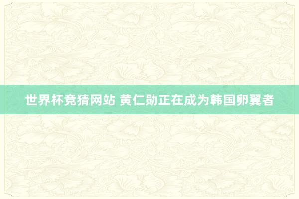世界杯竞猜网站 黄仁勋正在成为韩国卵翼者